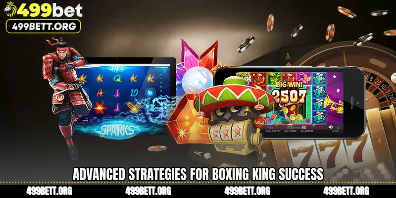 Advanced Strategies for Boxing King Success