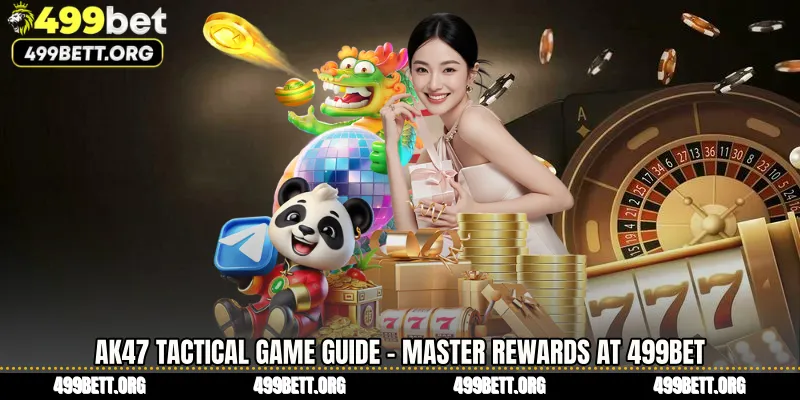 AK47 Tactical Game Guide - Master Rewards at 499BET