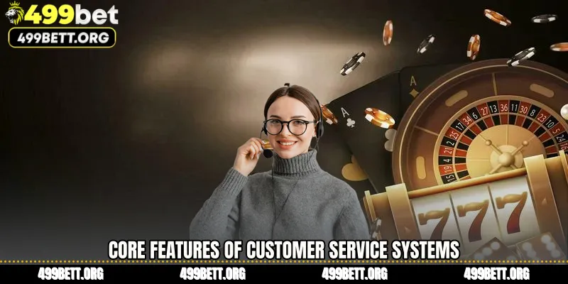 Core Features of Customer Service Systems