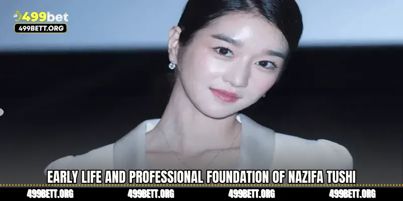 Early Life and Professional Foundation of Nazifa Tushi
