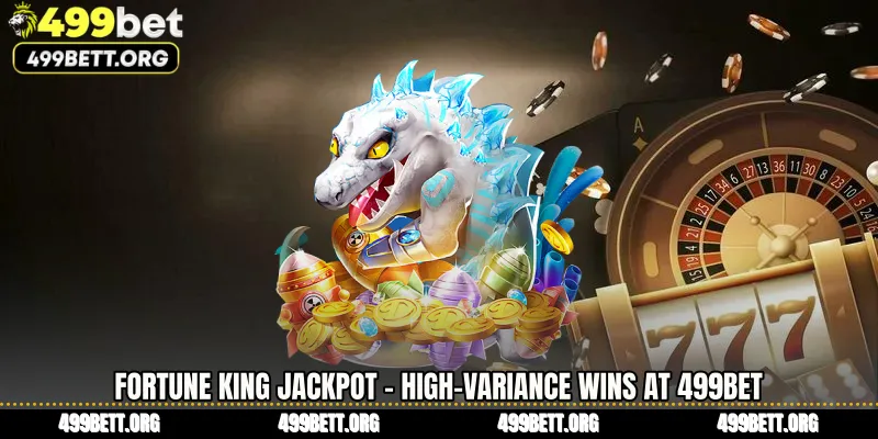 Fortune King Jackpot - High-Variance Wins at 499BET