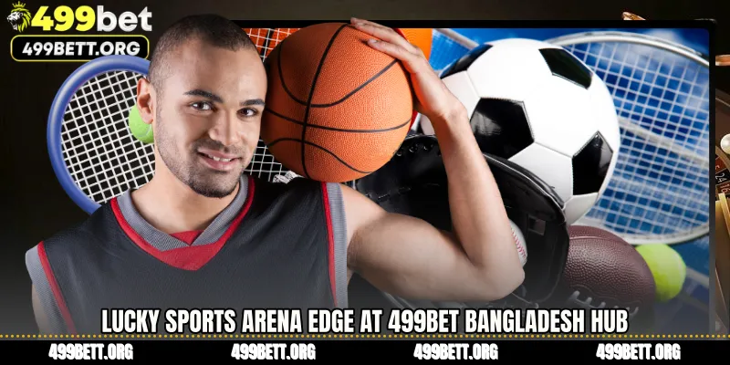 Lucky Sports Arena Edge at 499BET Bangladesh Hub