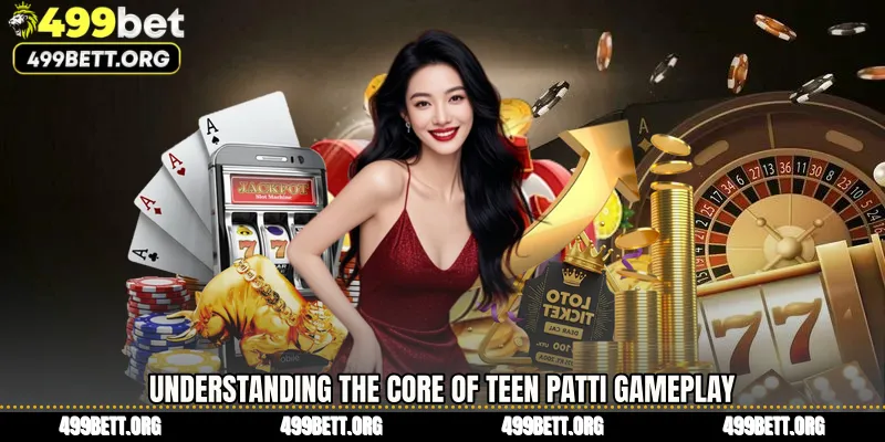 Understanding the Core of Teen Patti Gameplay